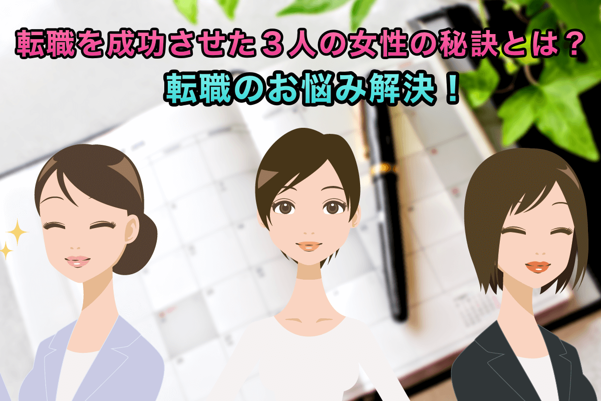 転職の悩み解決!転職を成功させた3人の女性の秘訣とは?